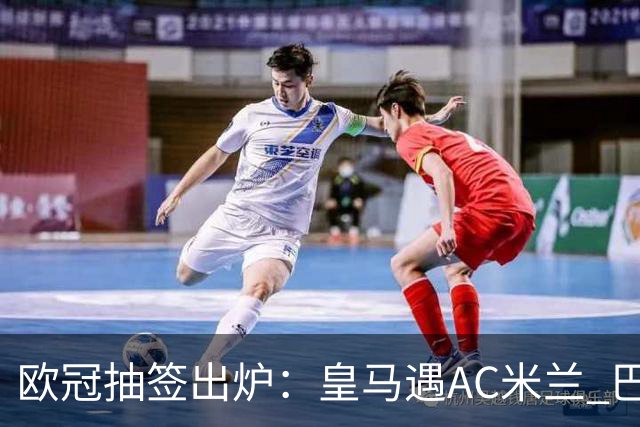 欧冠抽签出炉：皇马遇AC米兰 巴萨碰拜仁